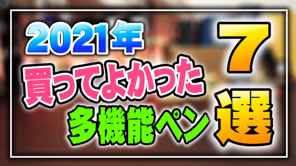 2021年に買ってよかった多機能ペン7選